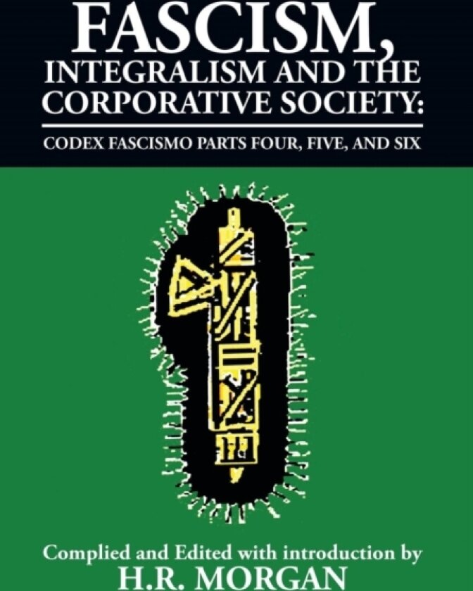 Fascism, Integralism and the Corporative Society - Codex Fascismo Parts Four, Five and Six av H R Morgan (Hardcover)