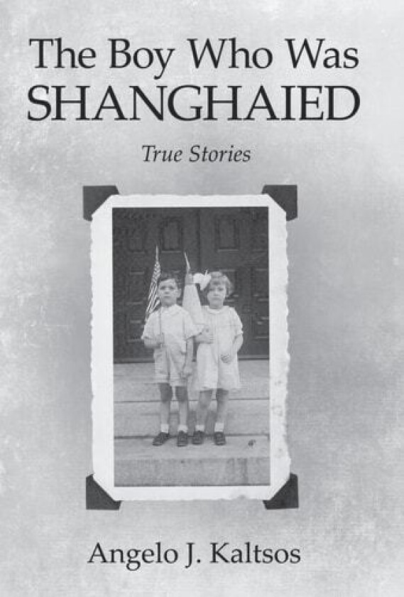 The Boy Who Was Shanghaied: True Stories av Angelo J Kaltsos (Hardcover)