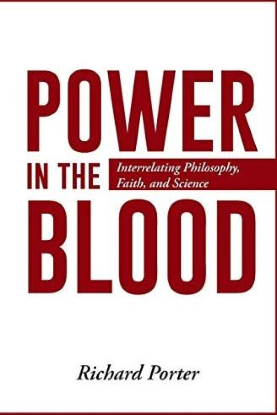 Power in the Blood: Interrelating Philosophy, Faith, and Science av Richard Porter (Paperback)