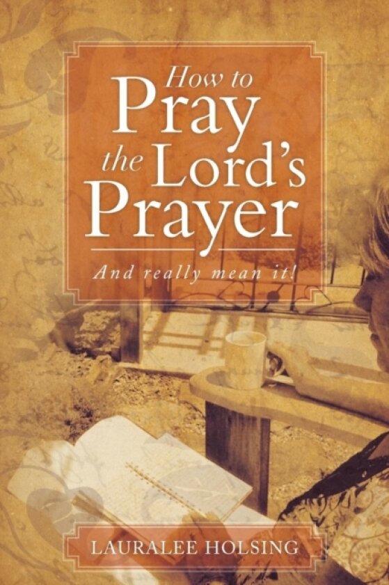 How to Pray the Lord's Prayer av Lauralee Holsing (Paperback)