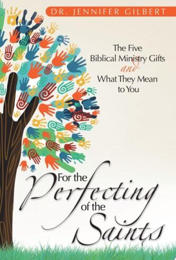 For the Perfecting of the Saints: The Five Biblical Ministry Gifts and What They Mean to You av Dr. Jennifer Gilbert (Paperback)