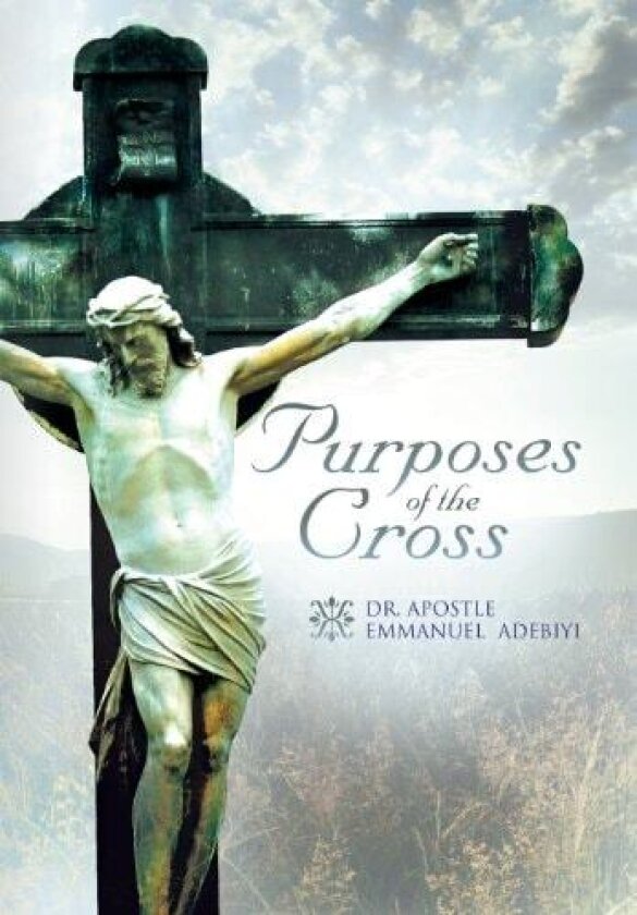 Purposes of the Cross av Dr Apostle Emmanuel Dr Adebiyi (Hardcover)
