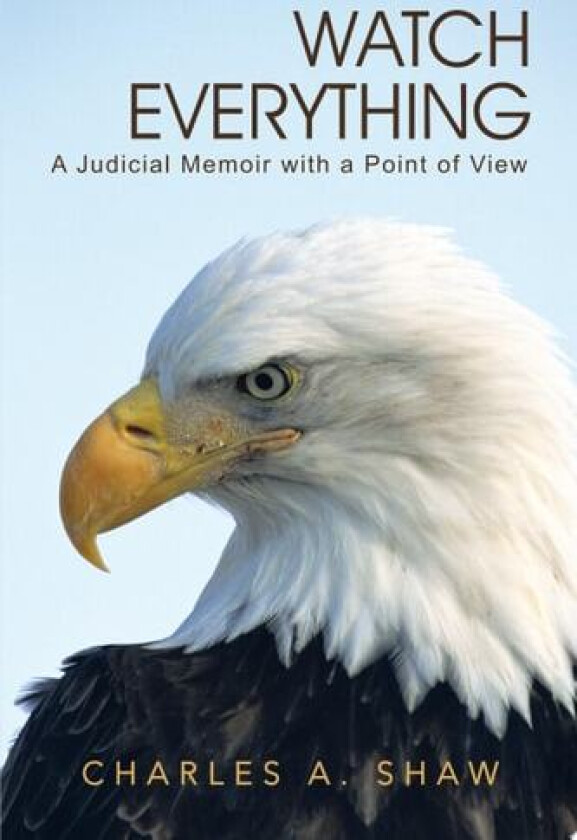 Watch Everything: A Judicial Memoir with a Point of View av Charles A. Shaw (Paperback)