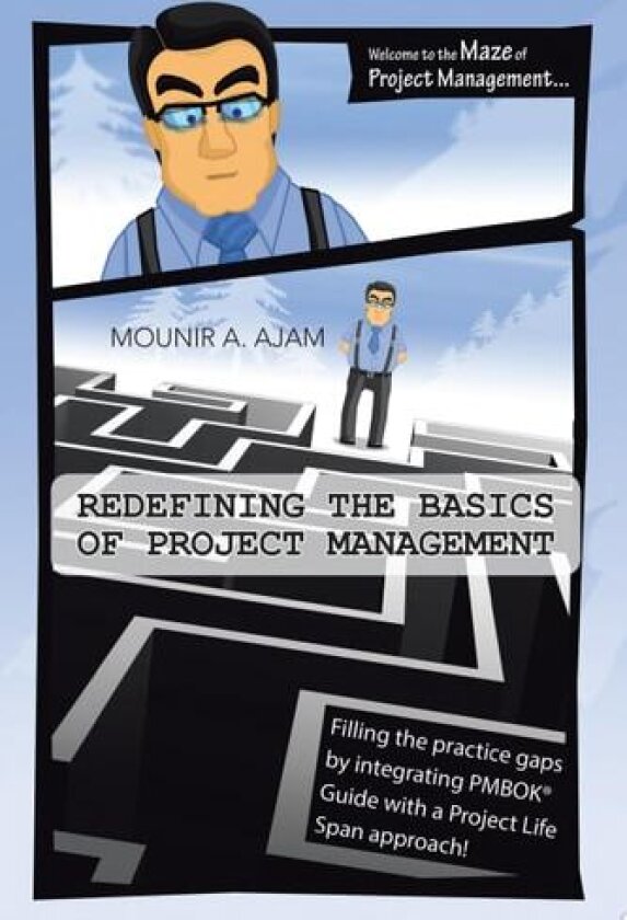 Redefining the Basics of Project Management: Filling the Practice Gaps by Integrating PMBOK Guide with a Project Life Span Approach! av Mounir A. Ajam (Paperback)