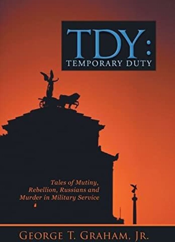 Tdy: Temporary Duty: Tales of Mutiny, Rebellion, Russians and Murder in Military Service av George T Graham Jr (Hardcover)