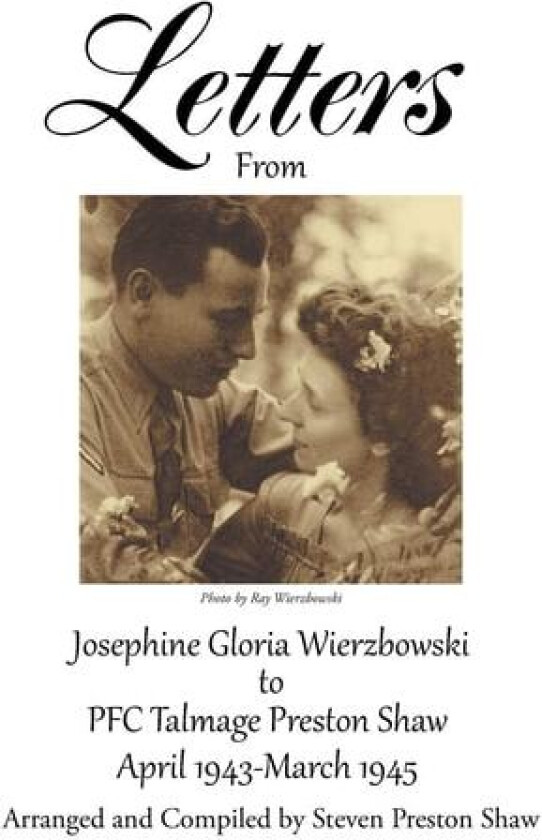 Letters from Josephine Gloria Wierzbowski to PFC Talmage Preston Shaw: 1943 to 1945 av Josephine Gloria Wierzbowski (Paperback)