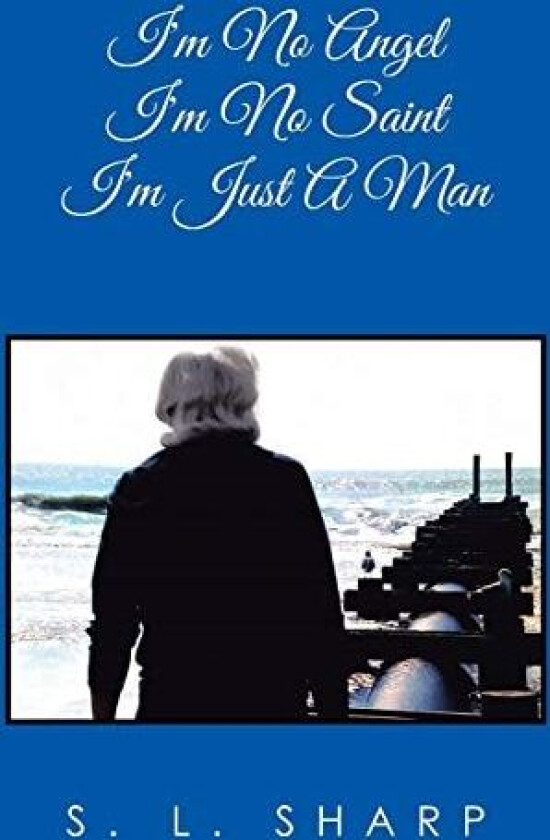 I'm No Angel - I'm No Saint, I'm Just A Man av S. L. Sharp (Paperback)
