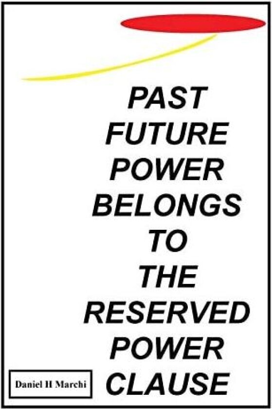 Past Future Power Belongs to the Reserved Power Clause av Daniel H Marchi (Paperback)