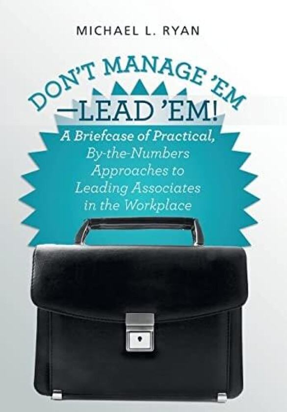 Don't Manage 'Em-Lead 'Em!: A Briefcase of Practical, By-The-Numbers Approaches to Leading Associates in the Workplace av Michael L. Ryan (Hardcover)