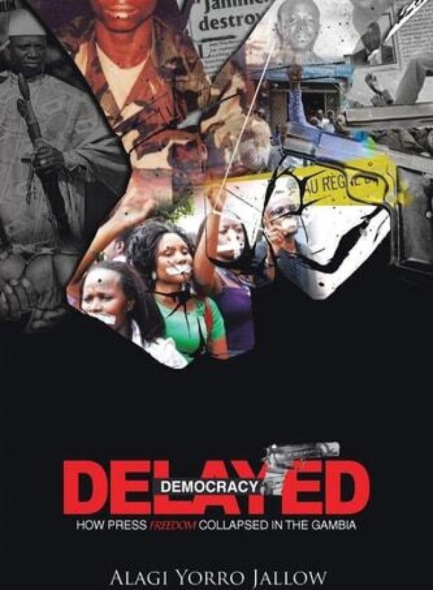 Delayed Democracy: How Press Freedom Collapsed In Gambia: A Proposition for Research in The Gambian Journalism History 1965-2013 av Alagi Yorro Jallow (Paperback)