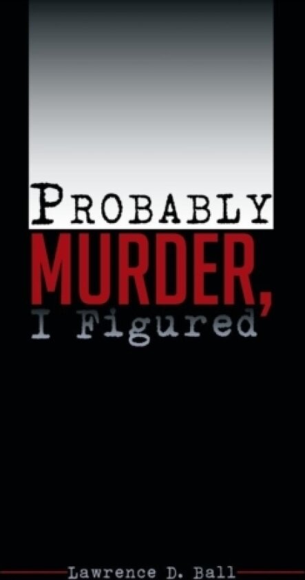 Probably Murder, I Figured av Lawrence D Ball (Hardcover)