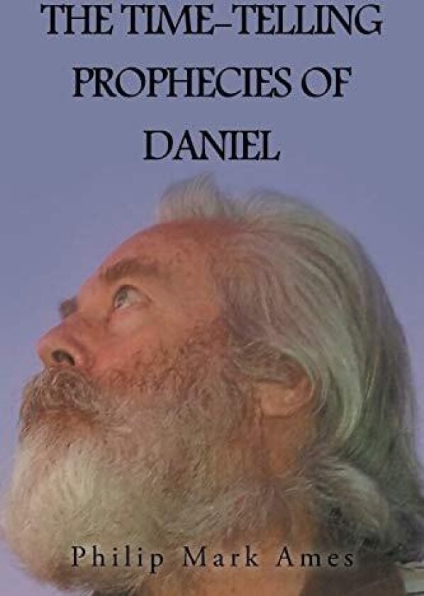 The Time-Telling Prophecies of Daniel av Philip Mark Ames (Paperback)