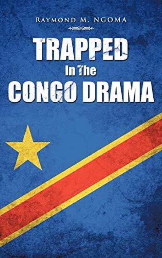 Trapped In The Congo Drama av Raymond M. NGOMA (Hardcover)