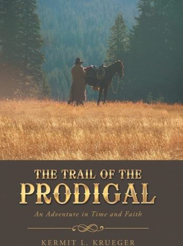 The Trail of the Prodigal: An Adventure in Time and Faith av Kermit L Krueger (Hardcover)