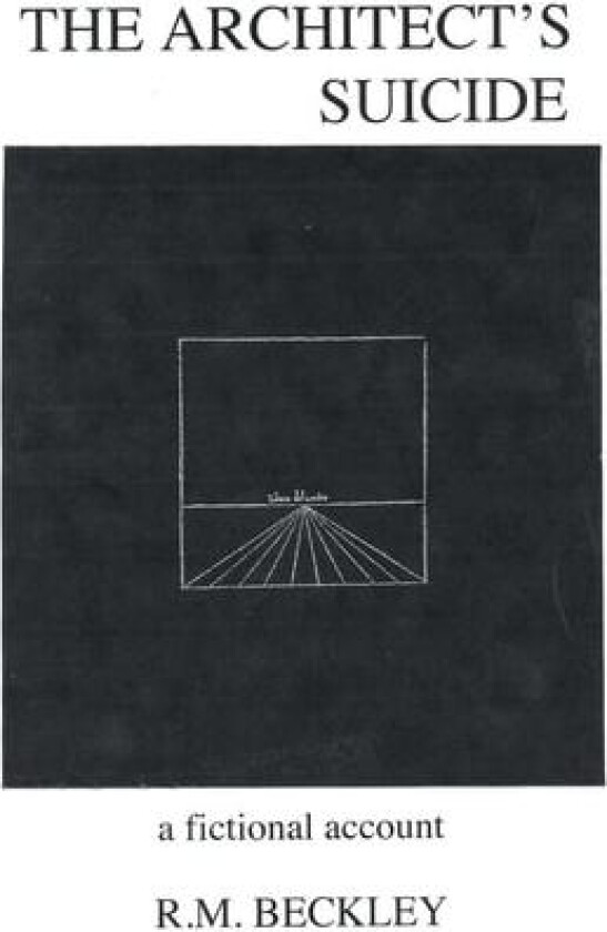 The Architect's Suicide: A Fictional Account av R M Beckley (Hardcover)