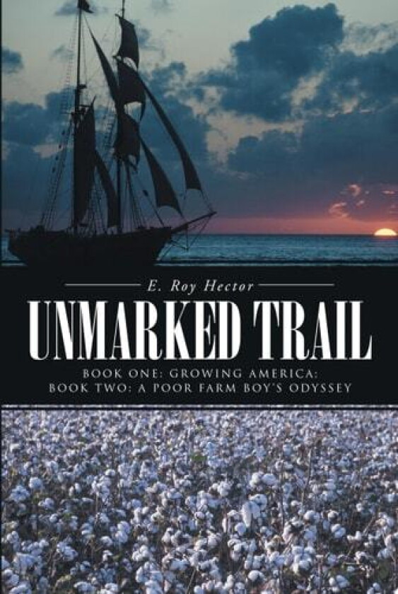 Unmarked Trail: Book One: Growing America; Book Two: A Poor Farm Boy's Odyssey av E. Roy Hector (Paperback)