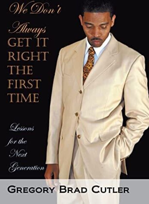 We Don't Always Get It Right the First Time: Lessons for the Next Generation av Gregory Brad Cutler (Hardcover)