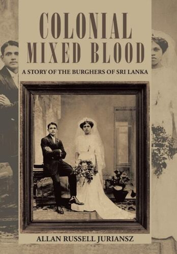 Colonial Mixed Blood: A Story of the Burghers of Sri Lanka av Allan Russell Juriansz (Hardcover)