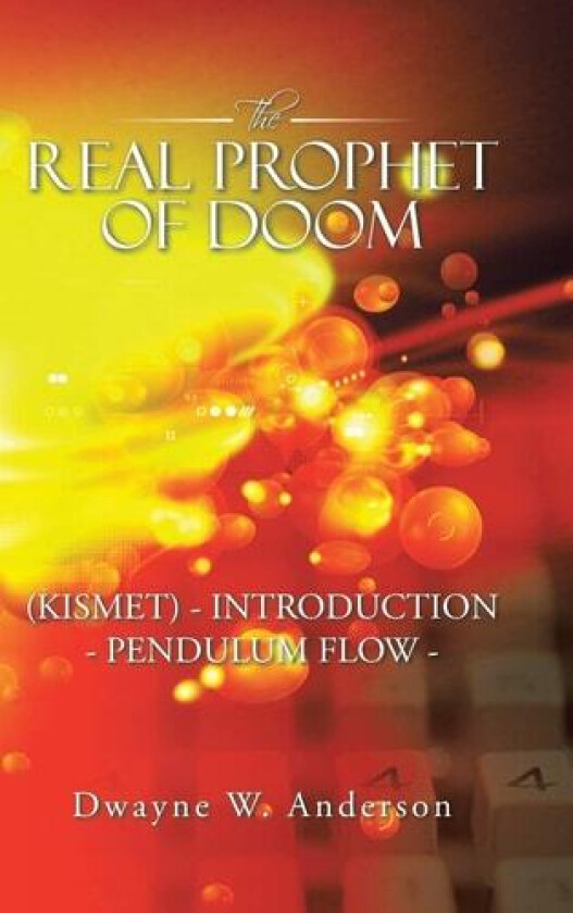 The REAL PROPHET of DOOM (KISMET) - INTRODUCTION - PENDULUM FLOW - av Dwayne W Anderson (Hardcover)