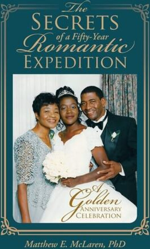 The Secrets of a Fifty-year Romantic Expedition: A Golden Anniversary Celebration av Matthew E., Ph. D. McLaren (Hardcover)