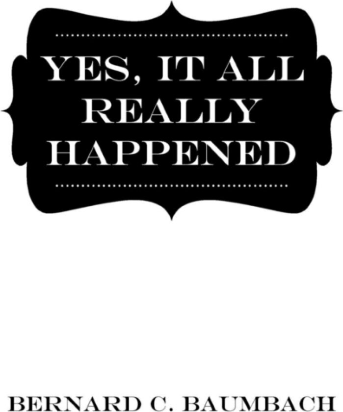 Yes, It All Really Happened av Bernard C Baumbach (Paperback)