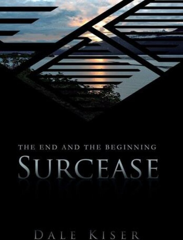 Surcease: The End and the Beginning av Dale Kiser (Hardcover)