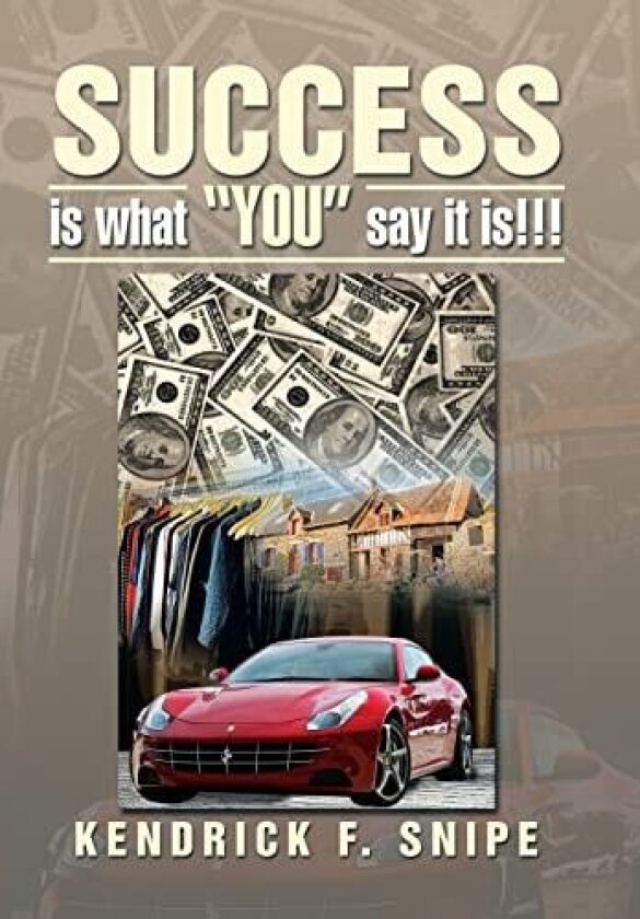Success Is What You Say It Is!!! av Kendrick F. Snipe (Hardcover)