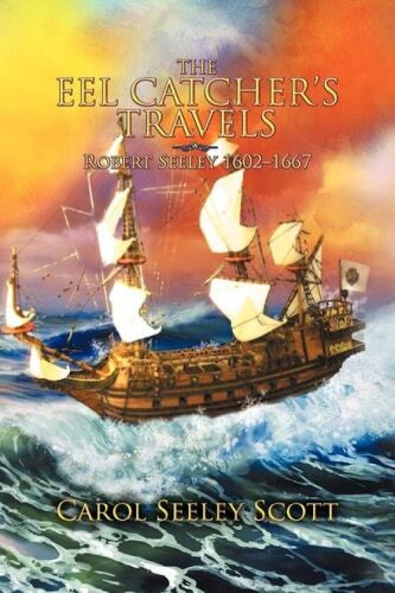 The Eel Catcher's Travels: Robert Seeley 1602-1667 av Carol Seeley Scott (Paperback)