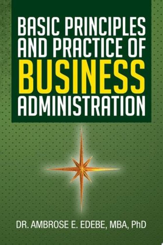 Basic Principles and Practice of Business Administration av Dr Ambrose E PhD Edebe, Dr Ambrose E PhD Edebe Mba (Paperback)