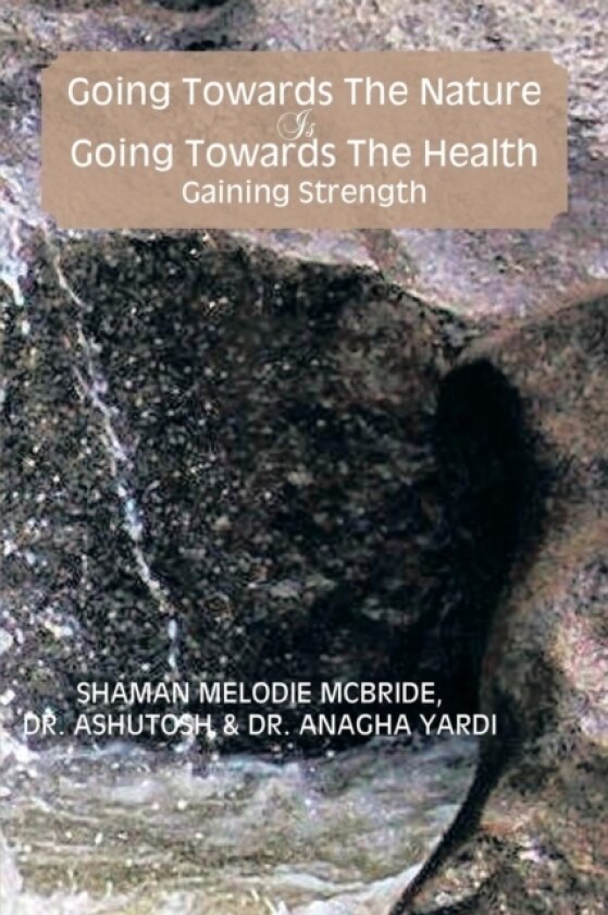 Going Towards the Nature Is Going Towards the Health; Gaining Strength av Dr Melodie McBride, Dr Anagha Yardi, Shaman Melodie McBride (Paperback)
