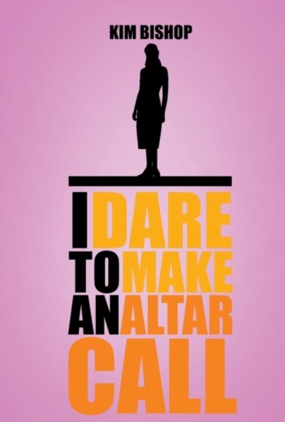 I Dare to Make an Altar Call av Kim Bishop (Hardcover)