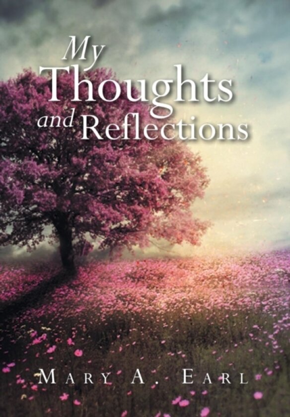 My Thoughts and Reflections av Mary a Earl (Hardcover)