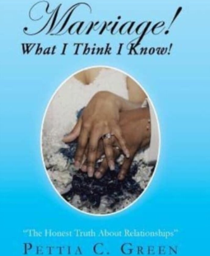Marriage! What I Think I Know! av Pettia C Green (Hardcover)
