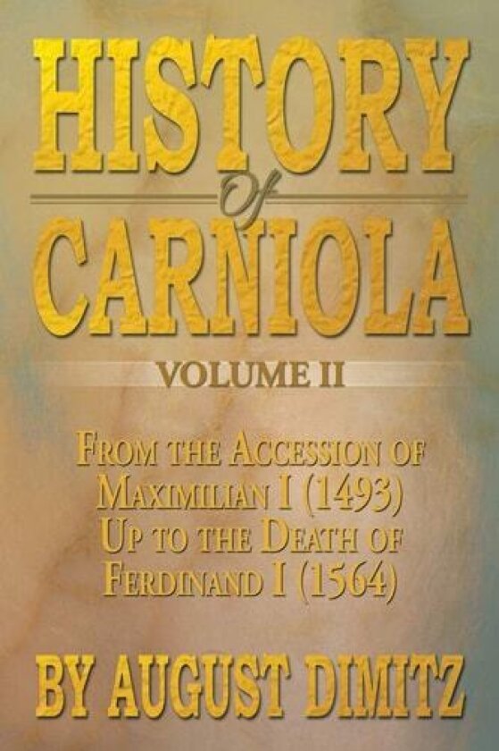 History of Carniola Volume II: From Ancient Times to the Year 1813 with Special Consideration of Cultural Development av August Dimitz (Paperback)