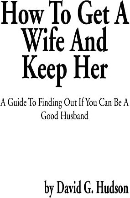 How To Get A Wife And Keep Her av David G Hudson (Hardcover)