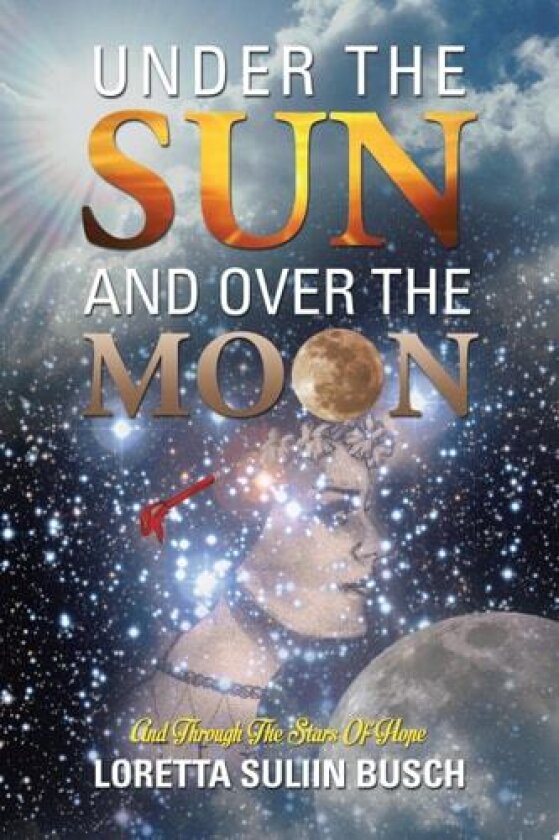 Under the Sun and Over the Moon: And Through the Stars of Hope av Loretta Suliin Busch (Paperback)