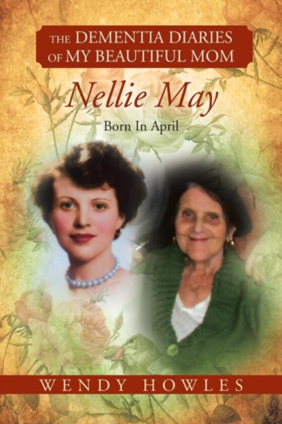 The Dementia Diaries of My Beautiful Mom, Nellie May, Born in April av Wendy Howles (Paperback)