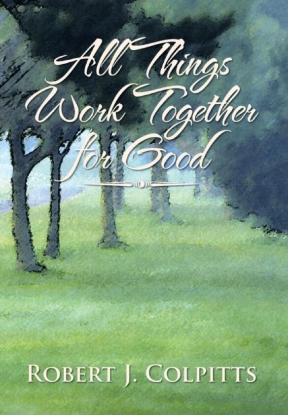 All Things Work Together for Good av Robert J Colpitts (Hardcover)