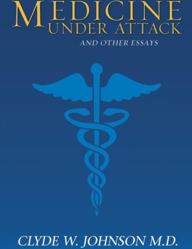 Medicine Under Attack and Other Essays av Clyde W Johnson M D (Paperback)