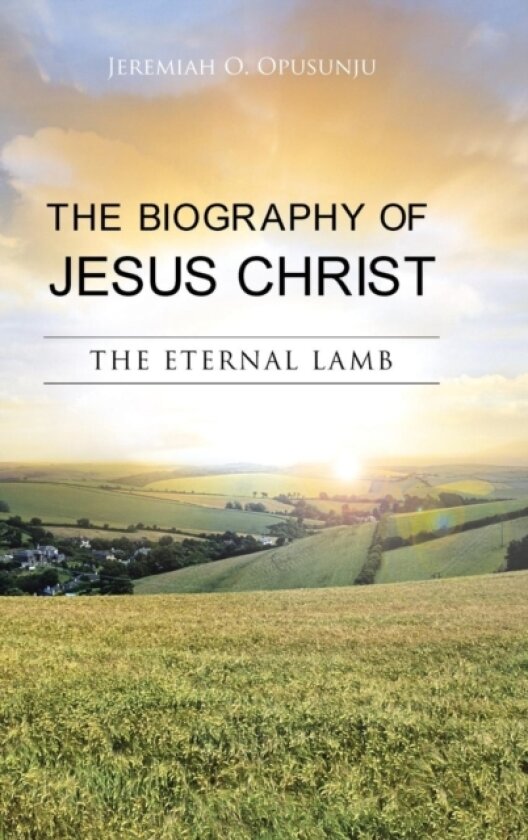 THE Biography of Jesus Christ av Jeremiah O. Opusunju (Hardcover)