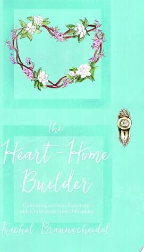 The Heart-Home Builder av Rachel Braunscheidel (Hardcover)