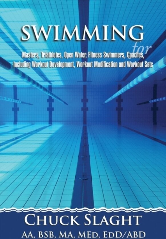 Swimming for Masters, Triathletes, Open Water, Fitness Swimmers, Coaches, Including Workout Development, Workout Modification and Workout Sets av Chuck Slaght (Paperback)