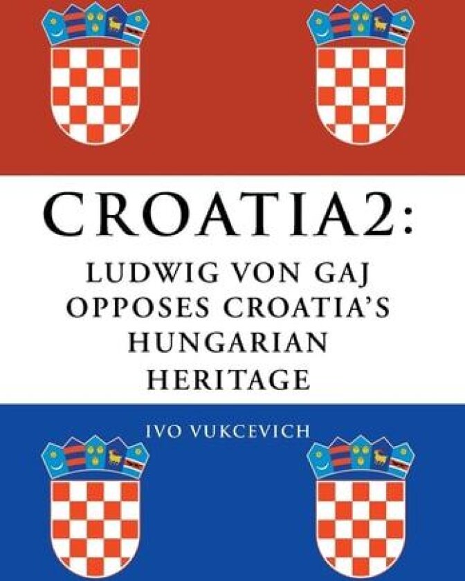 Croatia 2: Ludwig Von Gaj Opposes Croatia's Hungarian Heritage av Ivo Vukcevich (Hardcover)