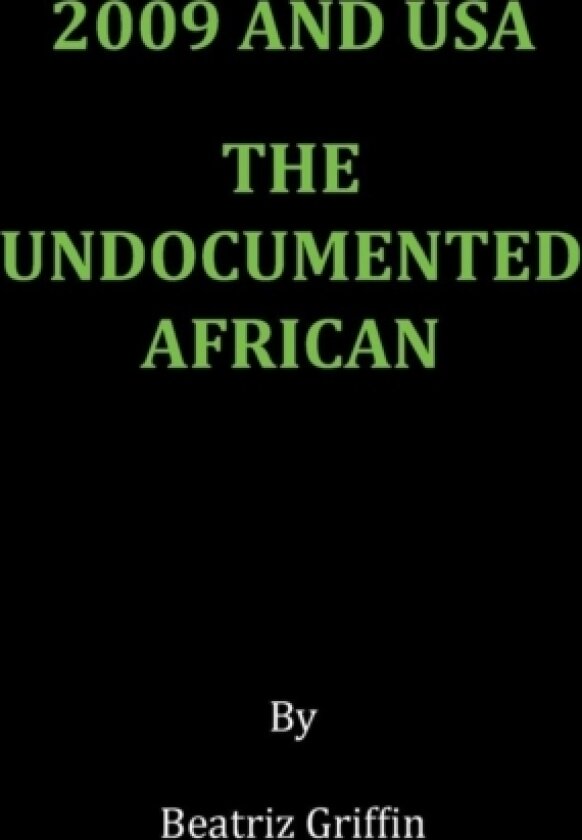 2009 and USA - The Undocumented African av Beatriz Griffin (Hardcover)