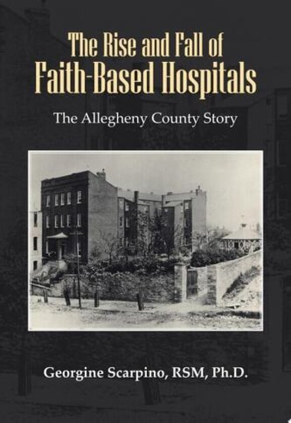 The Rise and Fall of Faith-Based Hospitals av Georgine Scarpino RSM Ph.D. (Paperback)