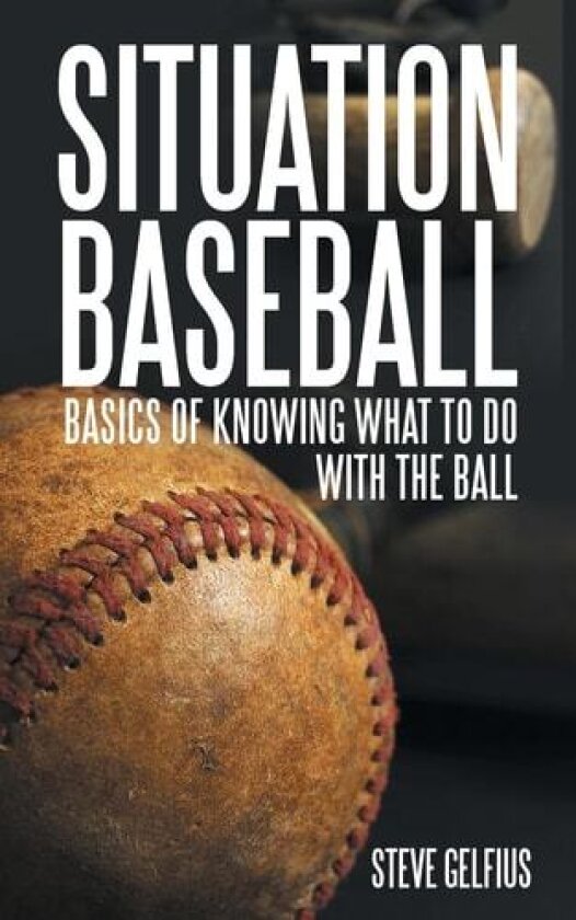 Situation Baseball: Basics of knowing what to do with the ball av Steve Gelfius (Paperback)