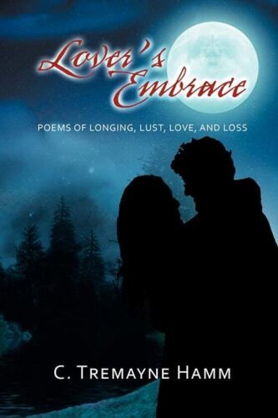 Lover's Embrace: Poems Of Longing, Lust, Love, And Loss av C. Tremayne Hamm (Paperback)