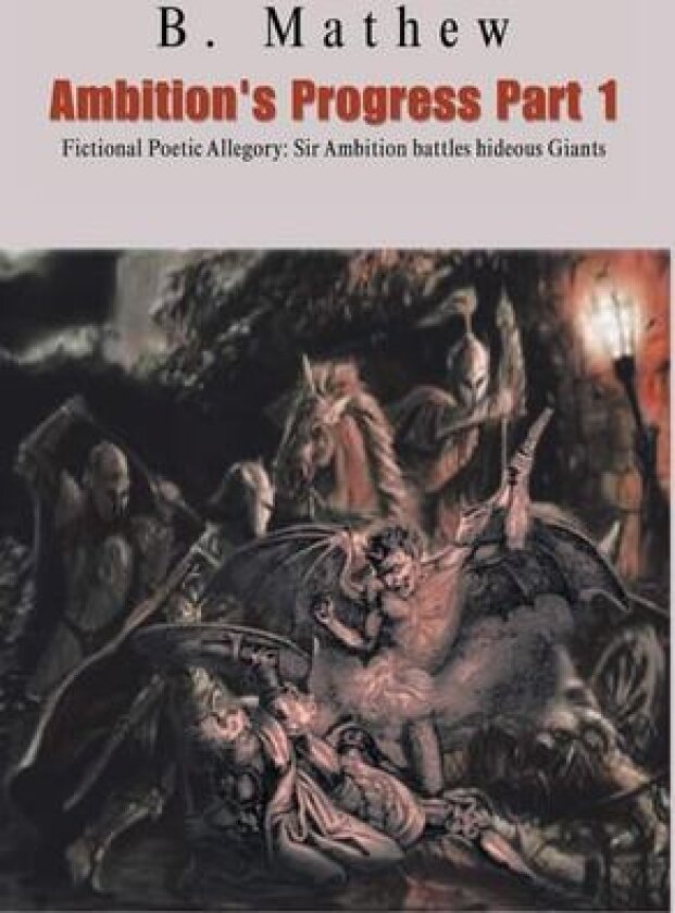 Ambition's Progress Part 1: Fictional Poetic Allegory Sir Ambition Battles Hideous Giants av B. Mathew (Hardcover)