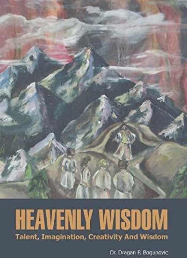 HEAVENLY WISDOM: Talent, Imagination, Creativity And Wisdom av Dr. Dragan P. Bogunovic (Hardcover)
