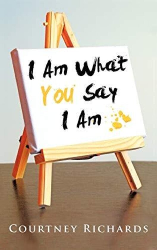 I Am What You Say I Am av Courtney Richards (Hardcover)